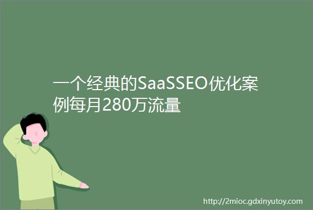 一个经典的SaaSSEO优化案例每月280万流量