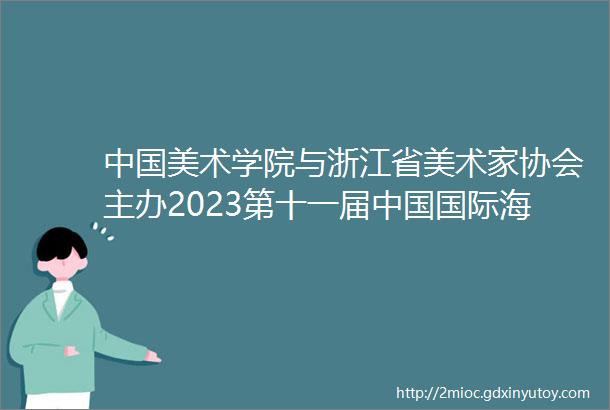 中国美术学院与浙江省美术家协会主办2023第十一届中国国际海报双年展